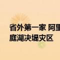 省外第一家 阿里巴巴捐赠50万元物资：驰援湖南华容县洞庭湖决堤灾区