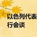 以色列代表团10日将与斡旋方就重启谈判举行会谈