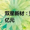 双星新材：预计上半年净亏损1.75亿元-1.65亿元