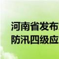河南省发布地质灾害气象风险预警 郑州启动防汛四级应急响应
