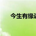 今生有缘遇见你原唱歌谱（今生有缘）