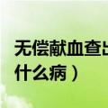 无偿献血查出的结果可靠吗（无偿献血能查出什么病）