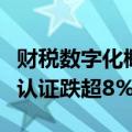 财税数字化概念股持续走低，汉鑫科技、数字认证跌超8%