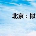 北京：拟支持自动驾驶汽车跑网约车