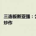 三连板新亚强：公司股票价格近期波动较大 可能存在非理性炒作