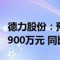 德力股份：预计上半年净利润为1300万元至1900万元 同比扭亏