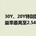 30Y、20Y特别国债收益率悉数上行3BP左右，2400001收益率最高至2.54%