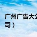 广州广告大公司有哪些（广州比较好的广告公司）