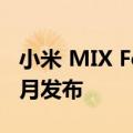 小米 MIX Fold 4 、 MIX Flip 折叠屏手机本月发布