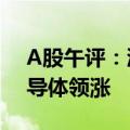 A股午评：沪指探底回升微跌 消费电子、半导体领涨