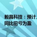 毅昌科技：预计上半年度净利润利润6570万元至8540万元 同比扭亏为盈