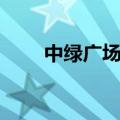中绿广场属于哪个街道（中绿广场）