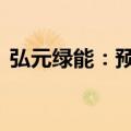 弘元绿能：预计上半年净亏损8亿元-11亿元