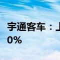 宇通客车：上半年净利润同比预增230%至280%