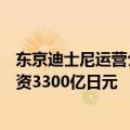 东京迪士尼运营公司东方乐园将在日本推出迪士尼游轮，投资3300亿日元