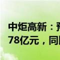 中炬高新：预计上半年净利润约3.15亿元到3.78亿元，同比扭亏