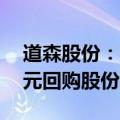 道森股份：董事长提议以3000万元-6000万元回购股份