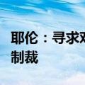 耶伦：寻求对俄罗斯石油出口实施额外的上限制裁