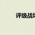 评级战场玩法（评级战场是什么）