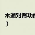 木通对肾功能有损害吗（关木通和木通的区别）