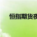 恒指期货夜盘收涨0.63%，报17641点