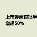上市券商首批半年度业绩预告出炉：3家券商净利润同比预增超50%