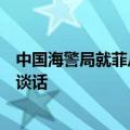 中国海警局就菲从非法“坐滩”军舰后送一名生病人员发表谈话