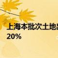 上海本批次土地出让均未涉及房地联动价，热门地块溢价超20%