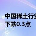 中国稀土行业协会：今日稀土价格指数较昨日下跌0.3点