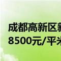 成都高新区新川板块宅地9.31亿成交 楼面价18500元/平米
