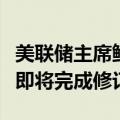 美联储主席鲍威尔暗示：银行资本金改革方案即将完成修订
