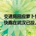 交通局回应萝卜快跑抢网约车司机饭碗：行业比较稳定 萝卜快跑在武汉已投入400多辆车