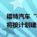 福特汽车“密歇根BlueOval电池产业园”仍将按计划建设投产