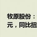 牧原股份：预计上半年归母净利润7亿至9亿元，同比扭亏为盈