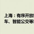 上海：有序开放新城智能网联汽车应用范围，开展智能出租车、智能公交等场景的规模化应用