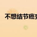 不想结节癌变千万避开3种蔬菜：转发收藏