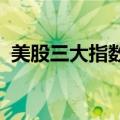 美股三大指数收盘涨跌不一，特斯拉十连涨