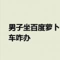 男子坐百度萝卜快跑无人驾驶车10公里花3块9 网友：出租车咋办