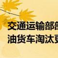 交通运输部部长李小鹏：加快实施老旧营运柴油货车淘汰更新
