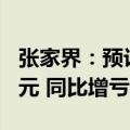 张家界：预计上半年净亏损5800万至6300万元 同比增亏