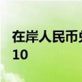 在岸人民币兑美元7月11日16:30收盘报7.2710