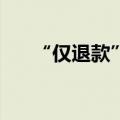 “仅退款”成标配，谁赞成，谁反对？