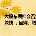 大股东质押会否爆仓？通化东宝：质押成本价大概在六、七块钱 ，回购、增持预计很快实施