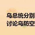 乌总统分别与荷兰首相和德国总理举行会谈 讨论乌防空等议题