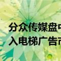分众传媒盘中一度跌近7% 有消息称美团要进入电梯广告市场