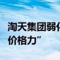 淘天集团弱化绝对低价战略，不再强推“五星价格力”