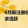 6月新注册经营主体数量再下降，东部融资需求活跃