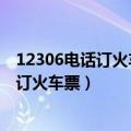 12306电话订火车票什么时候出来的啊怎么查（12306电话订火车票）