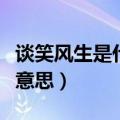 谈笑风生是什么意思解释一下（谈笑风生什么意思）