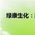 绿康生化：股东肖菡拟减持不超过1.73%
